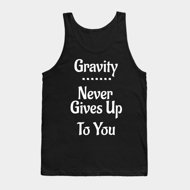 Gravity Never Gives Up To You! Tank Top by Leon Loveless